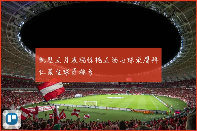 凯恩五月表现惊艳五场七球荣膺拜仁最佳球员称号