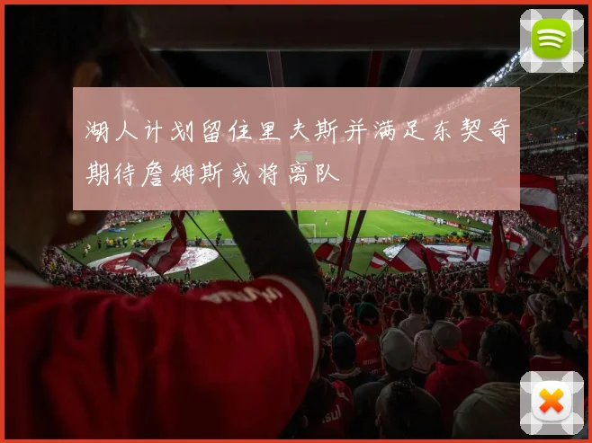 湖人计划留住里夫斯并满足东契奇期待詹姆斯或将离队